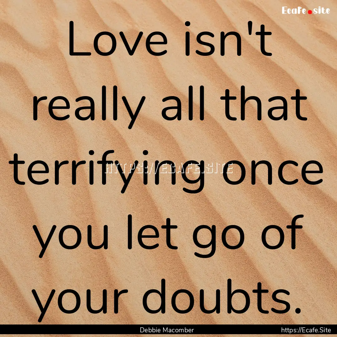 Love isn't really all that terrifying once.... : Quote by Debbie Macomber