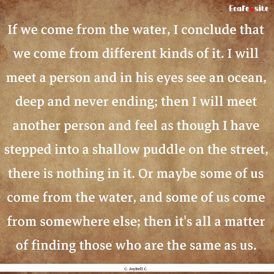 If we come from the water, I conclude that.... : Quote by C. JoyBell C.