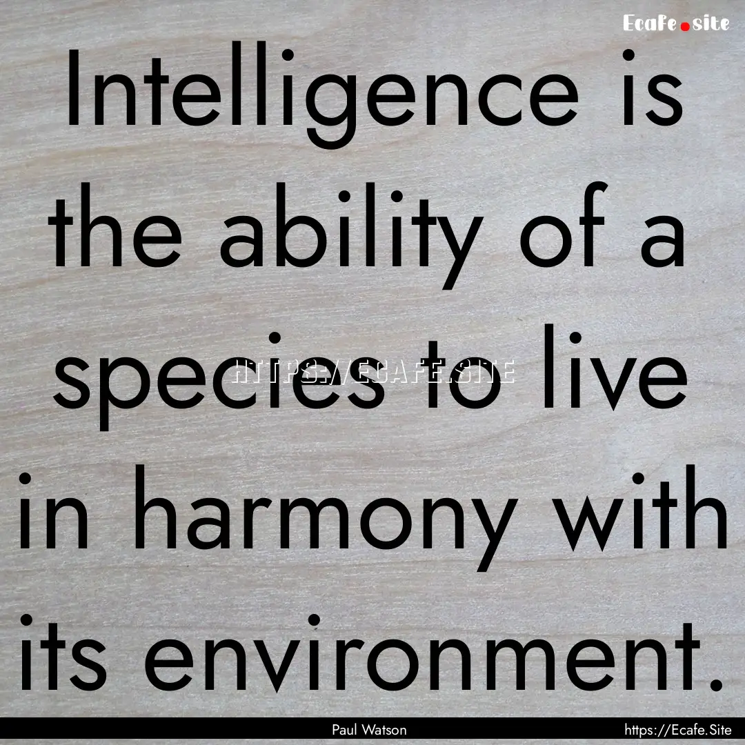 Intelligence is the ability of a species.... : Quote by Paul Watson