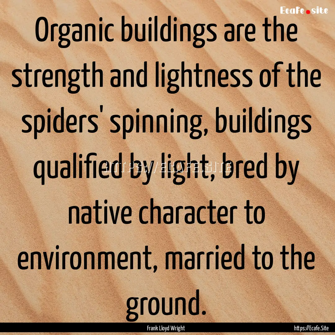 Organic buildings are the strength and lightness.... : Quote by Frank Lloyd Wright