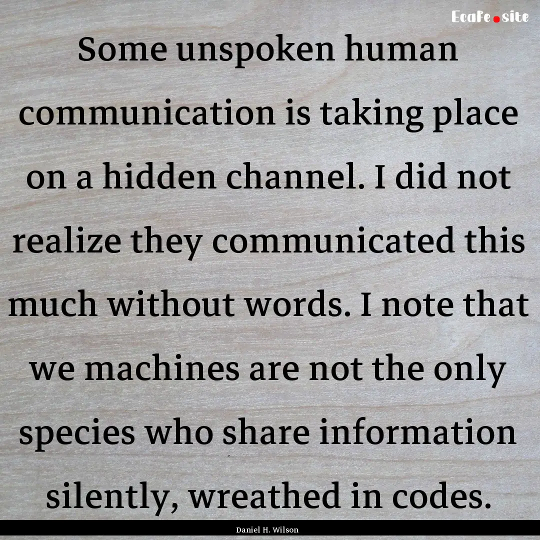 Some unspoken human communication is taking.... : Quote by Daniel H. Wilson