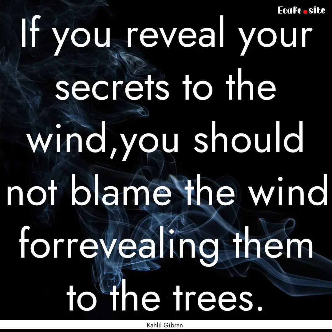 If you reveal your secrets to the wind,you.... : Quote by Kahlil Gibran