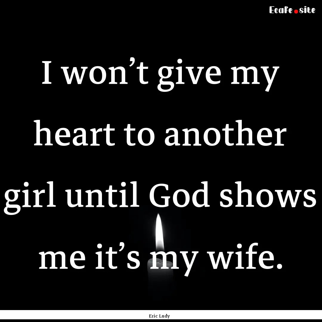 I won’t give my heart to another girl until.... : Quote by Eric Ludy