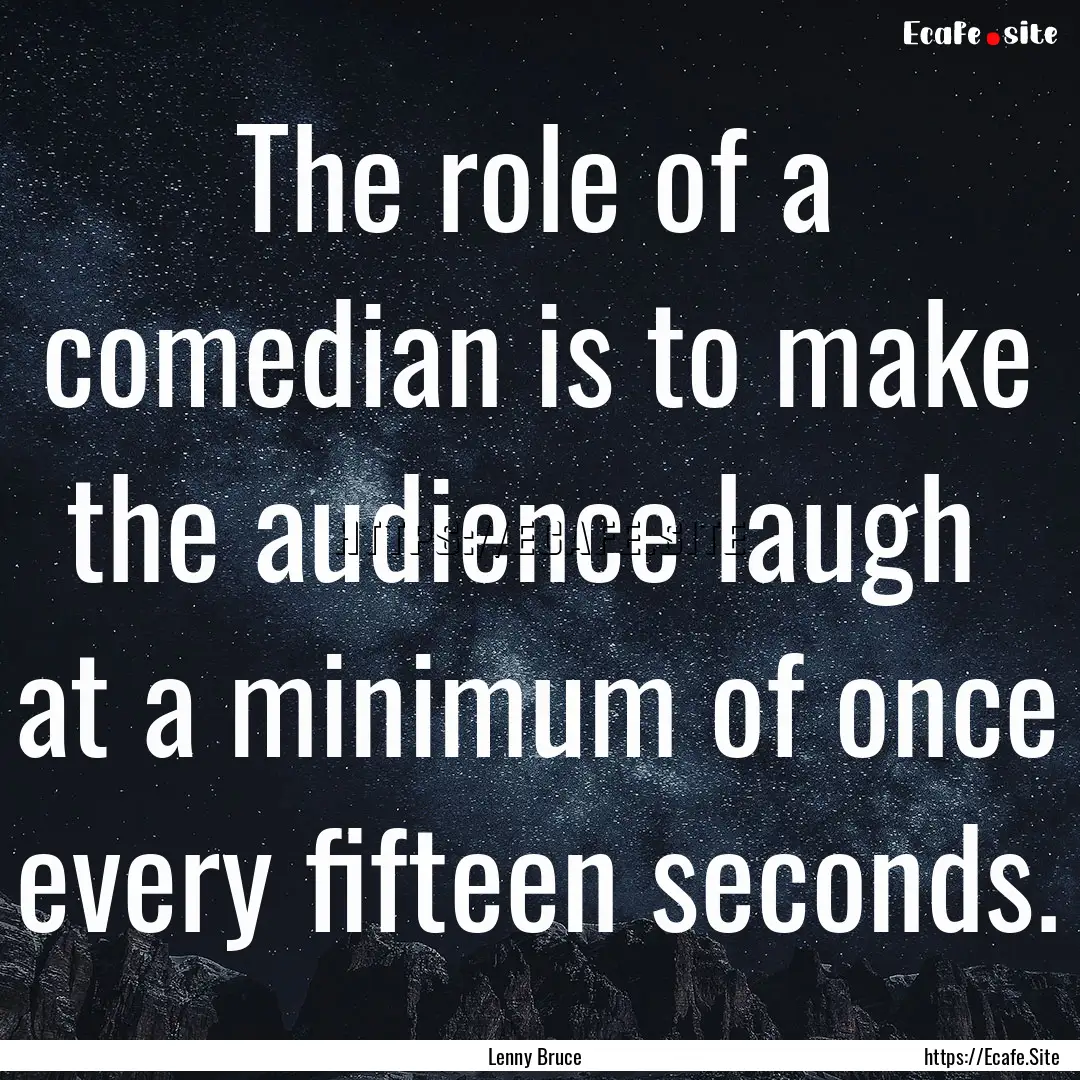 The role of a comedian is to make the audience.... : Quote by Lenny Bruce