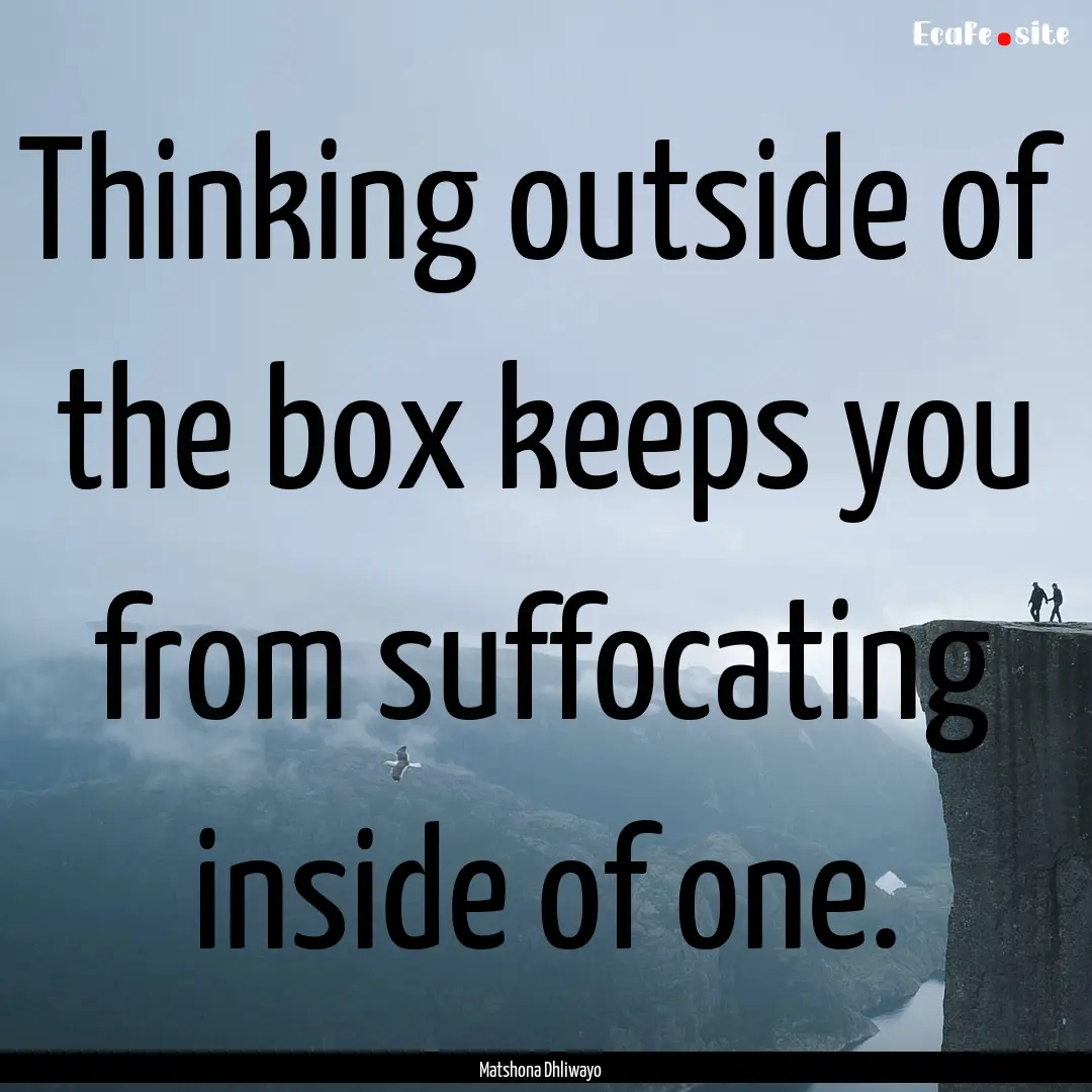 Thinking outside of the box keeps you from.... : Quote by Matshona Dhliwayo