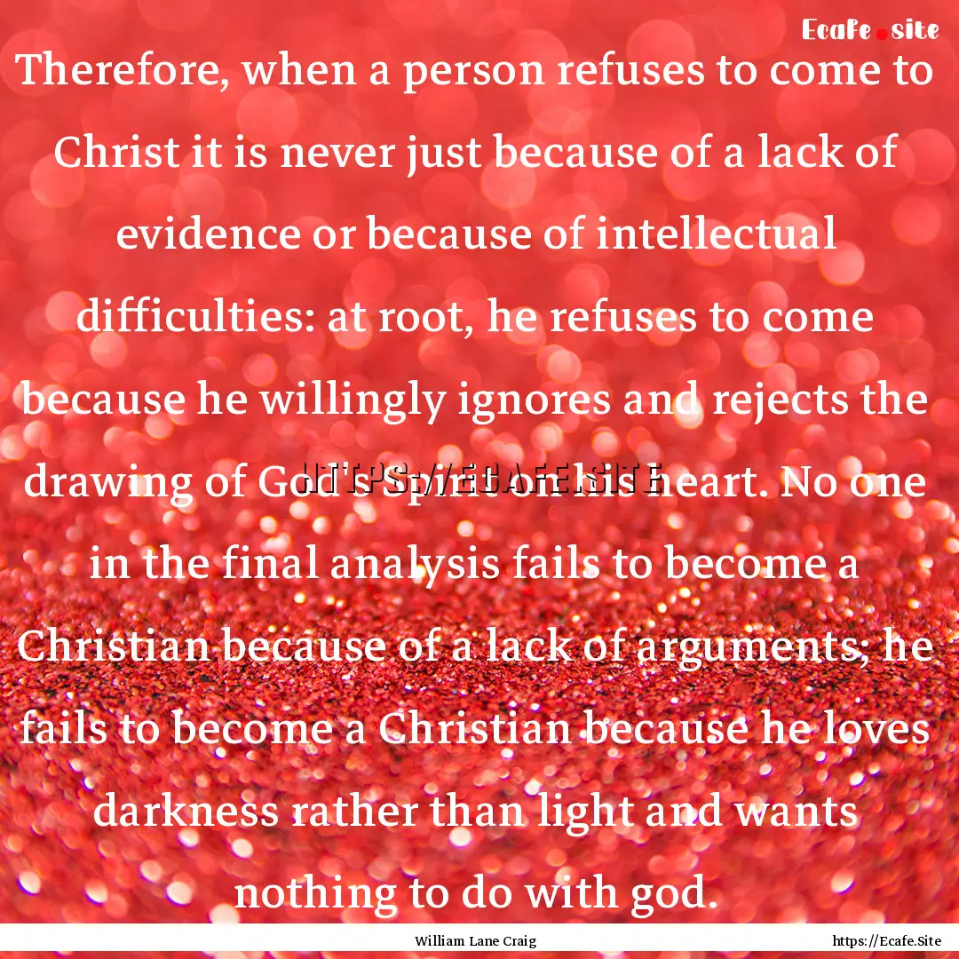 Therefore, when a person refuses to come.... : Quote by William Lane Craig