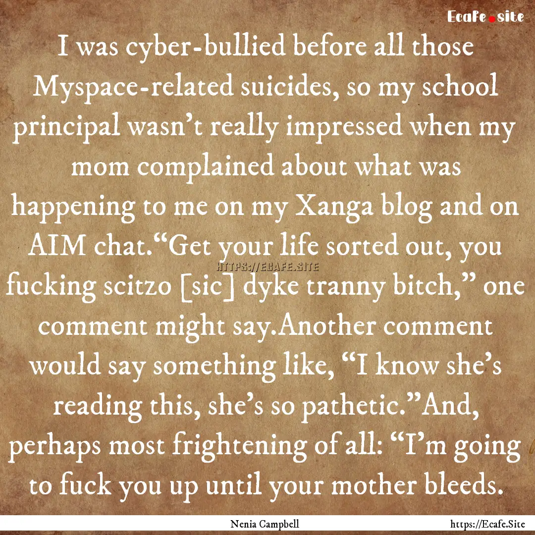 I was cyber-bullied before all those Myspace-related.... : Quote by Nenia Campbell