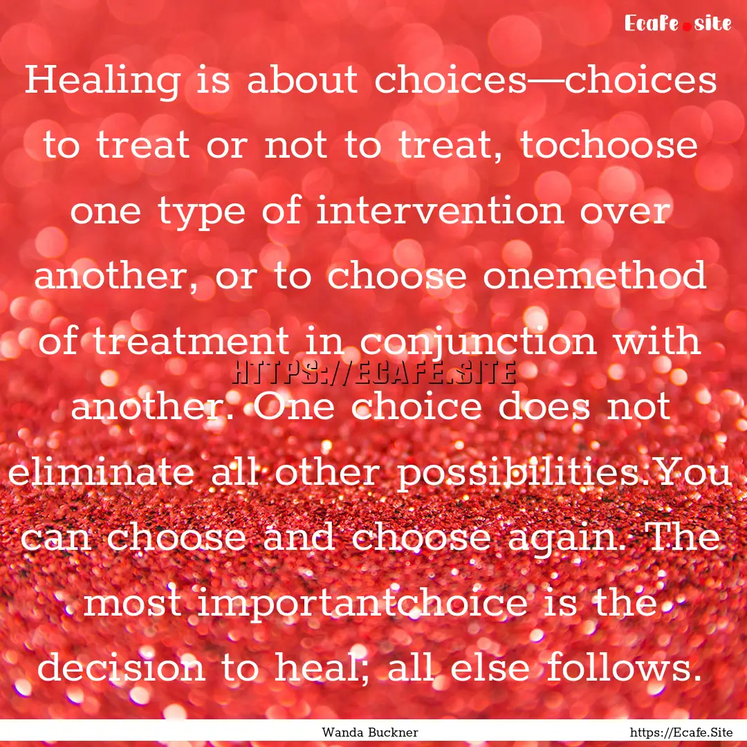 Healing is about choices—choices to treat.... : Quote by Wanda Buckner