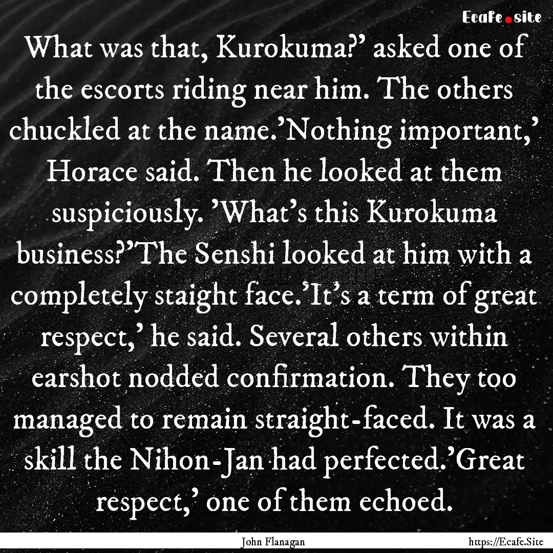 What was that, Kurokuma?' asked one of the.... : Quote by John Flanagan