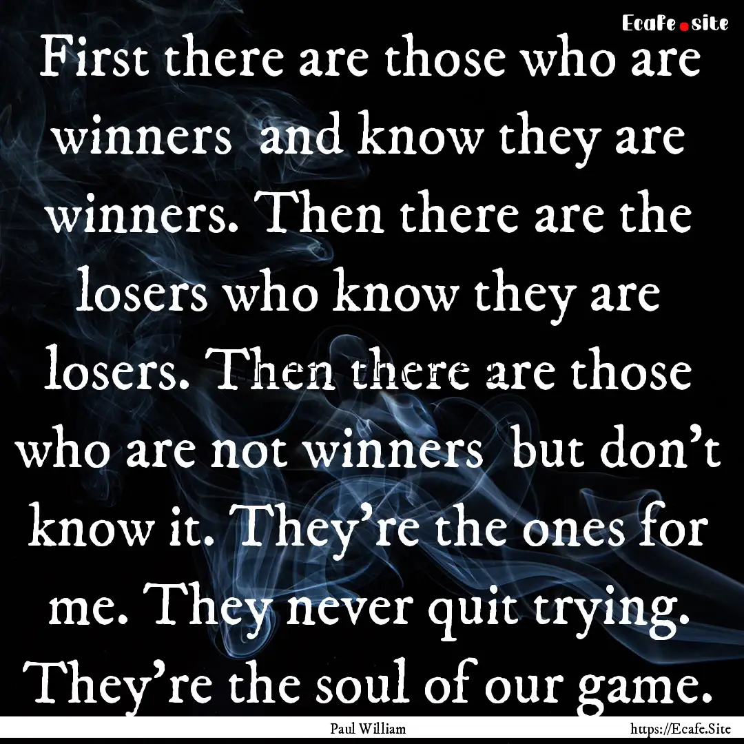 First there are those who are winners and.... : Quote by Paul William