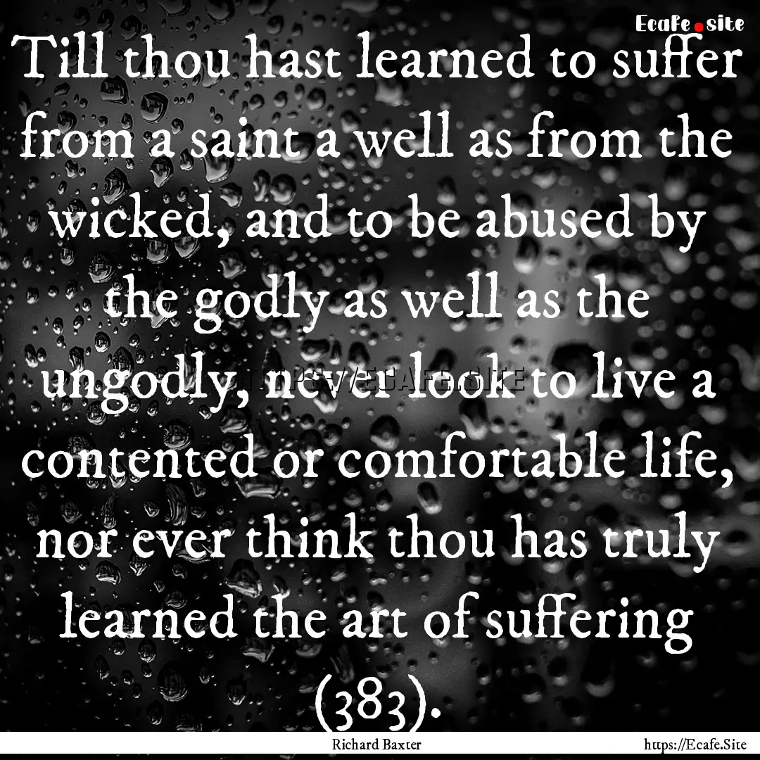 Till thou hast learned to suffer from a saint.... : Quote by Richard Baxter