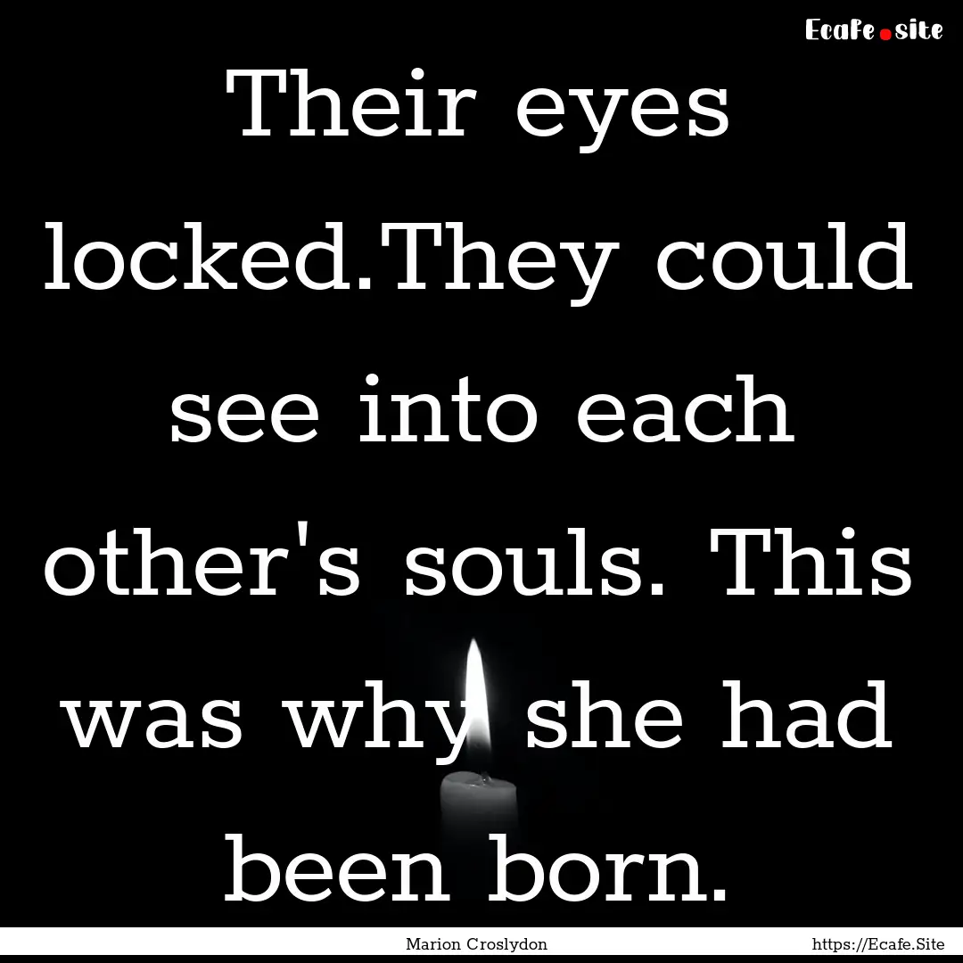 Their eyes locked.They could see into each.... : Quote by Marion Croslydon