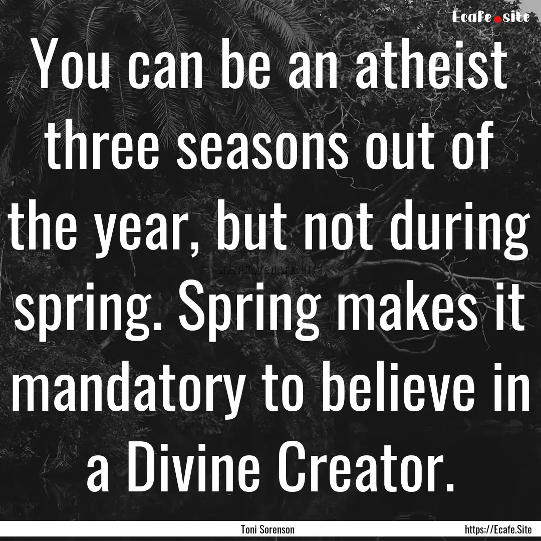 You can be an atheist three seasons out of.... : Quote by Toni Sorenson