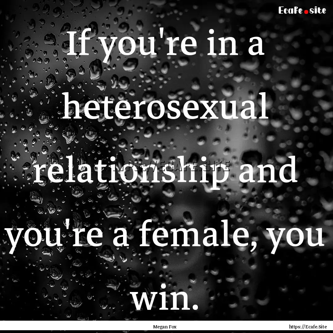 If you're in a heterosexual relationship.... : Quote by Megan Fox