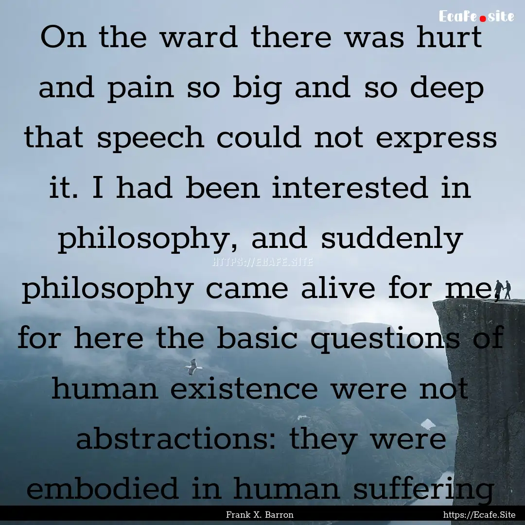 On the ward there was hurt and pain so big.... : Quote by Frank X. Barron