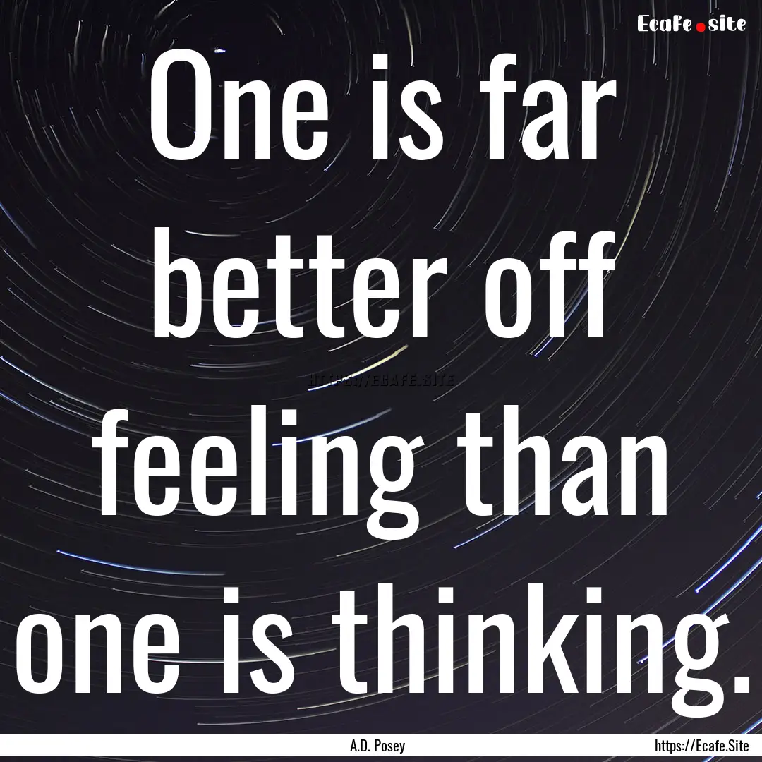 One is far better off feeling than one is.... : Quote by A.D. Posey