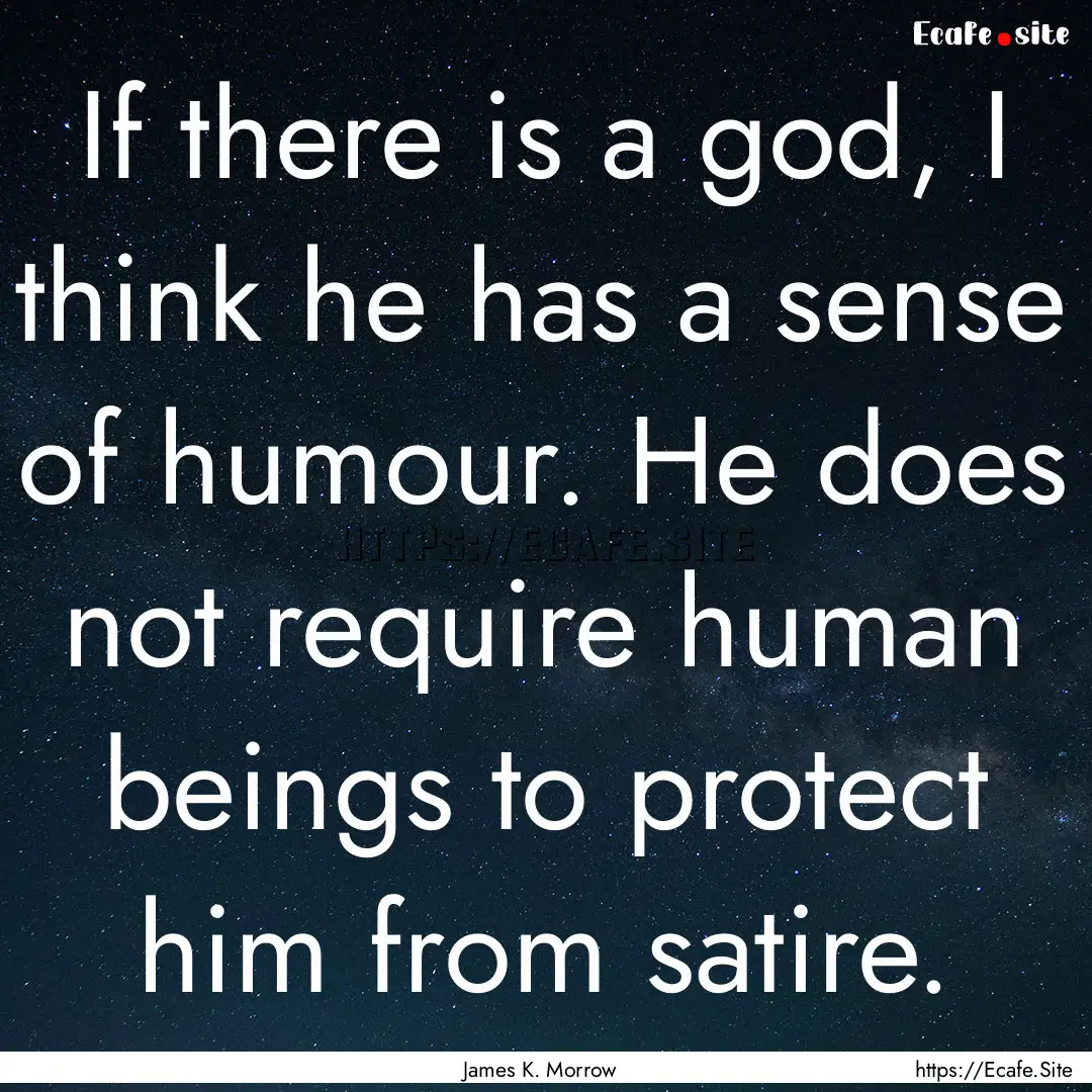 If there is a god, I think he has a sense.... : Quote by James K. Morrow