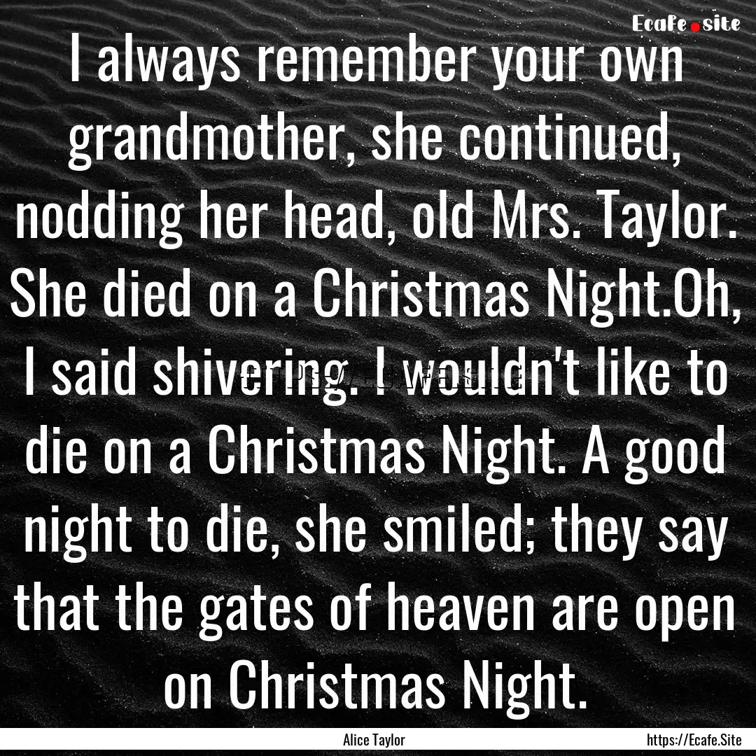 I always remember your own grandmother, she.... : Quote by Alice Taylor