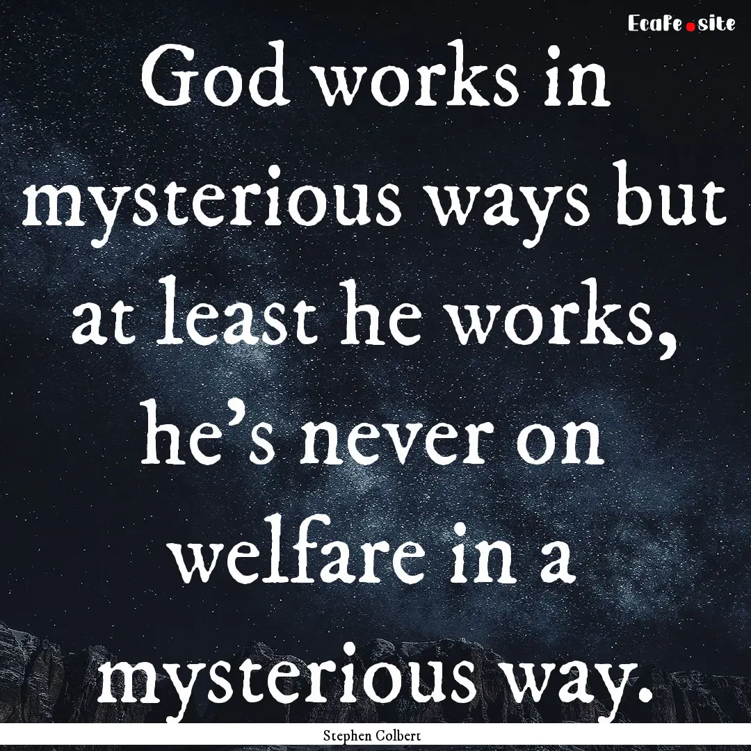 God works in mysterious ways but at least.... : Quote by Stephen Colbert