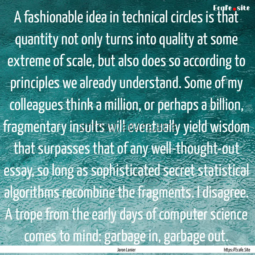 A fashionable idea in technical circles is.... : Quote by Jaron Lanier