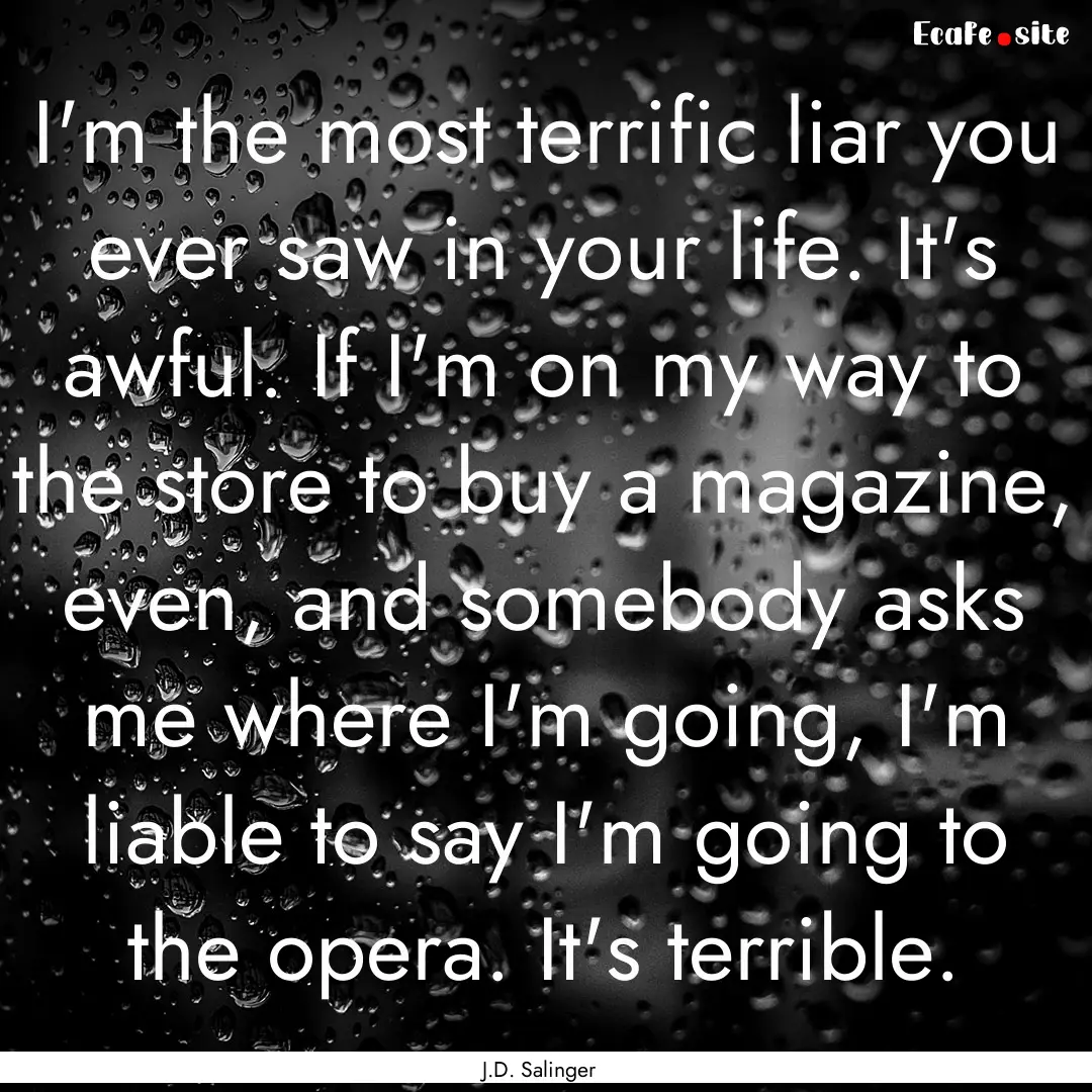 I'm the most terrific liar you ever saw in.... : Quote by J.D. Salinger