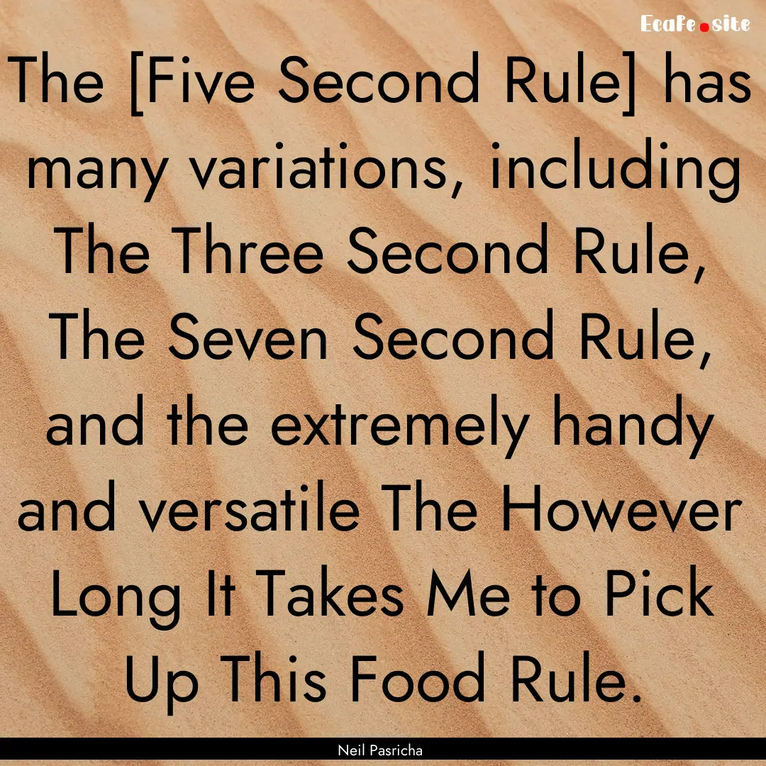 The [Five Second Rule] has many variations,.... : Quote by Neil Pasricha