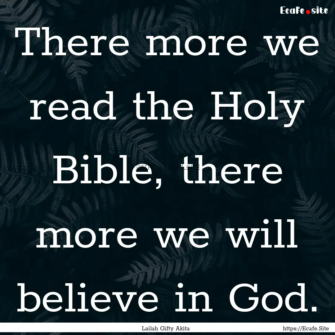 There more we read the Holy Bible, there.... : Quote by Lailah Gifty Akita