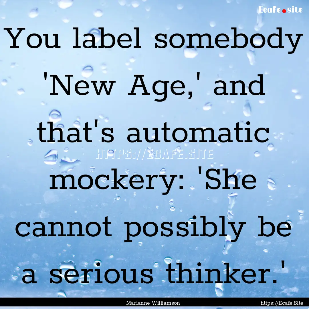 You label somebody 'New Age,' and that's.... : Quote by Marianne Williamson