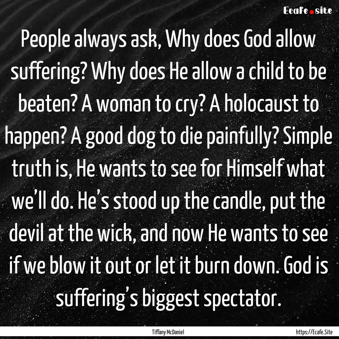 People always ask, Why does God allow suffering?.... : Quote by Tiffany McDaniel