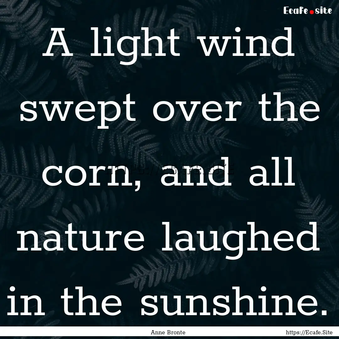 A light wind swept over the corn, and all.... : Quote by Anne Bronte