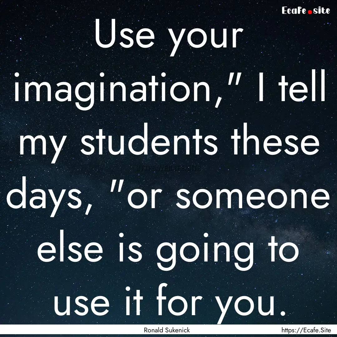 Use your imagination,