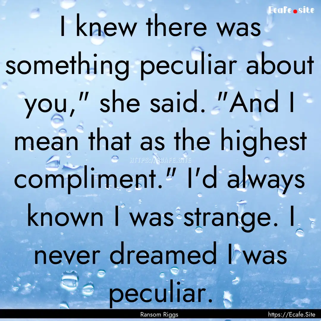 I knew there was something peculiar about.... : Quote by Ransom Riggs