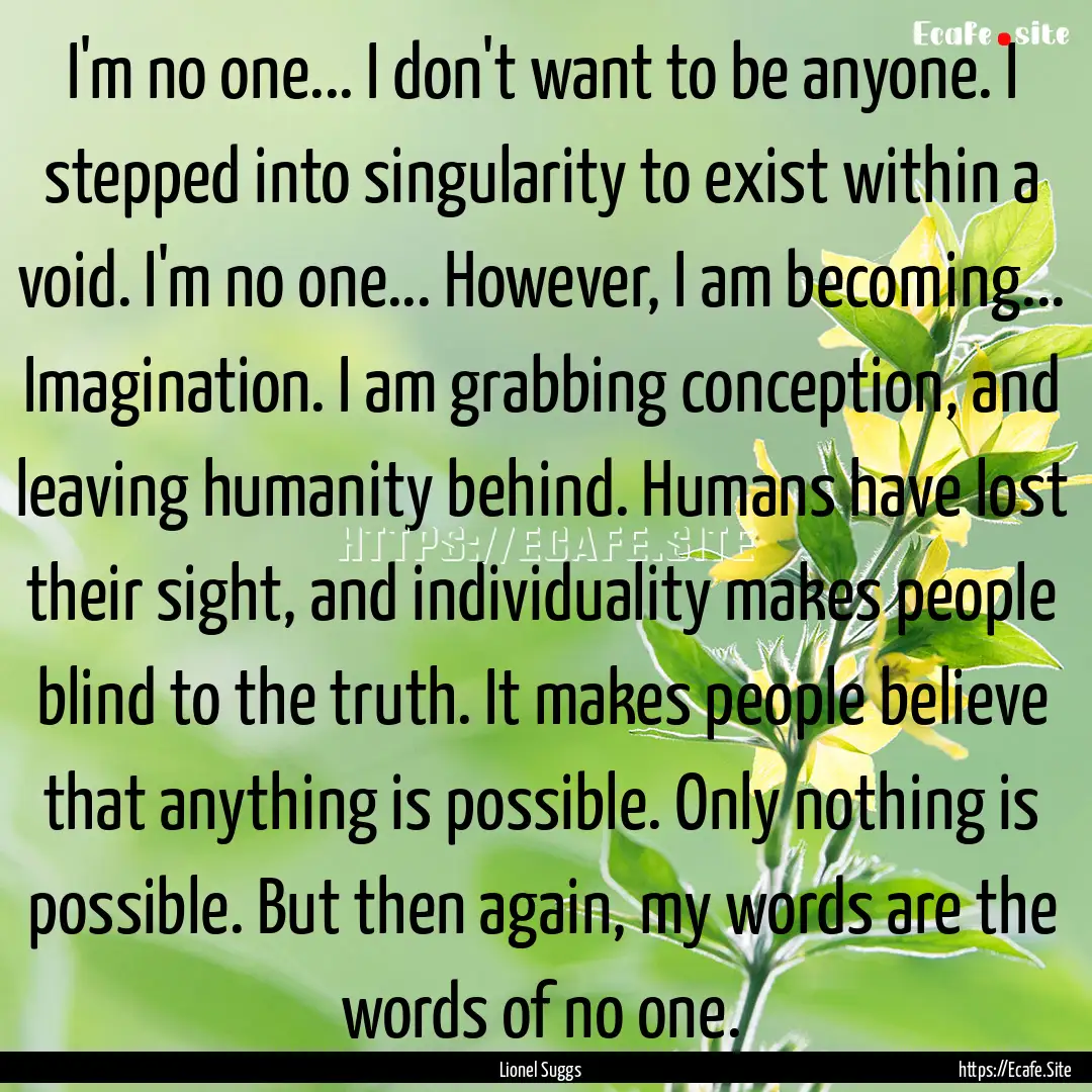 I'm no one... I don't want to be anyone..... : Quote by Lionel Suggs