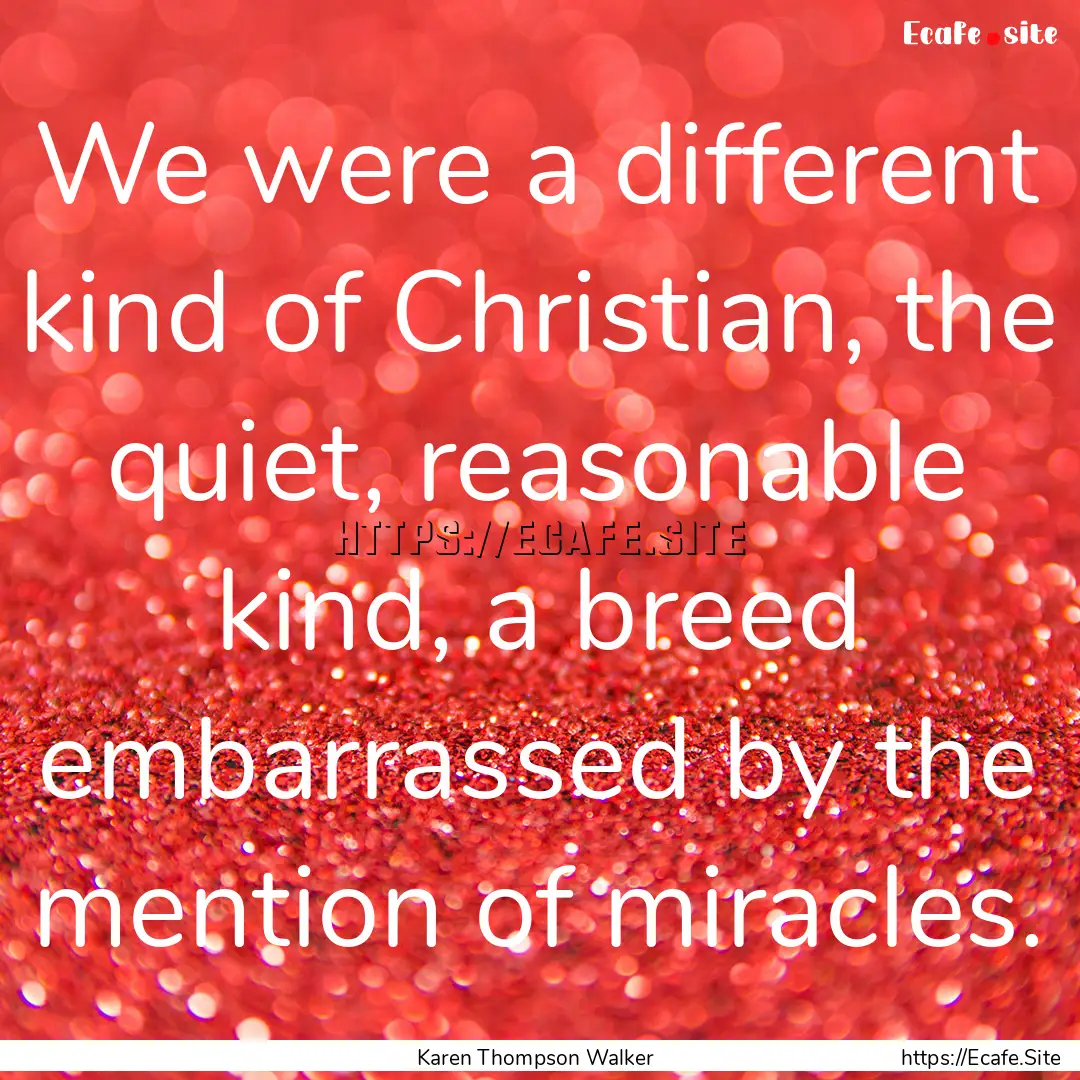 We were a different kind of Christian, the.... : Quote by Karen Thompson Walker