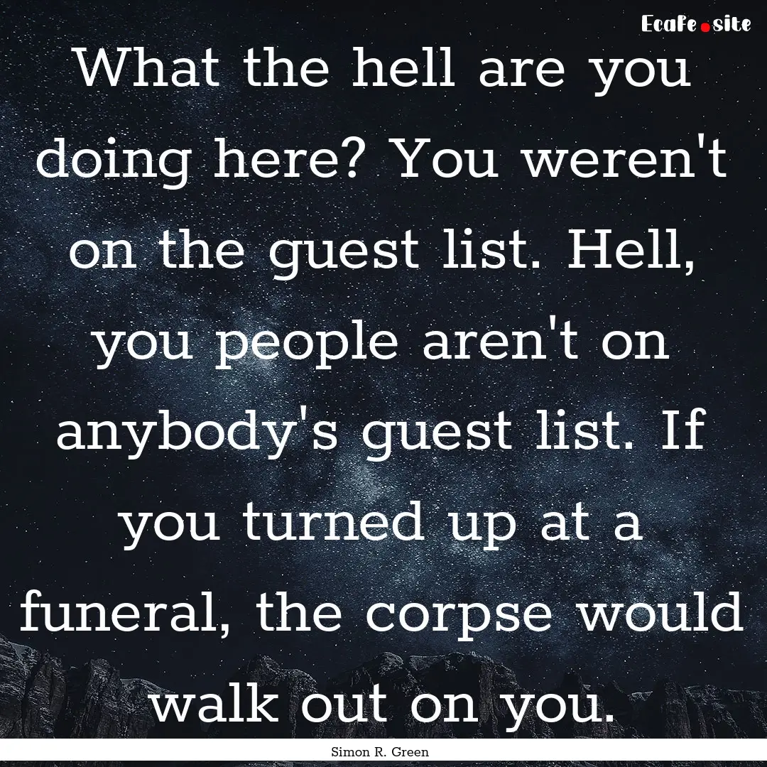 What the hell are you doing here? You weren't.... : Quote by Simon R. Green