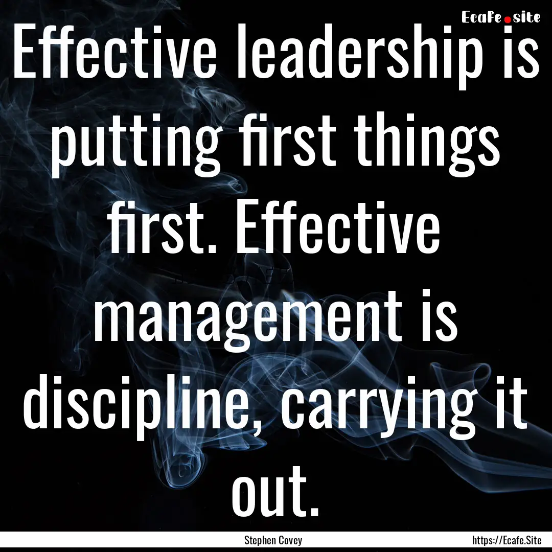 Effective leadership is putting first things.... : Quote by Stephen Covey