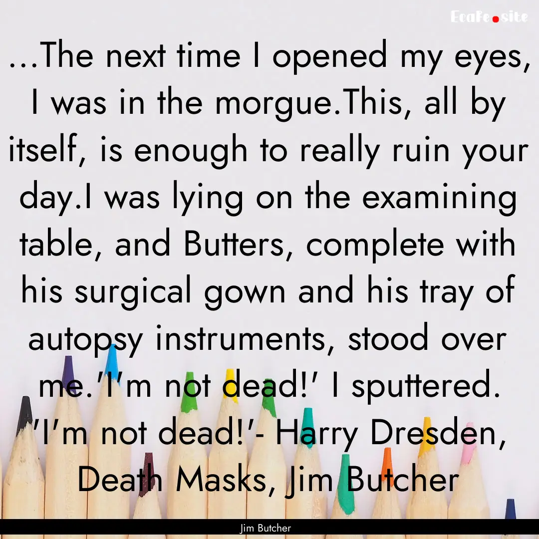 ...The next time I opened my eyes, I was.... : Quote by Jim Butcher