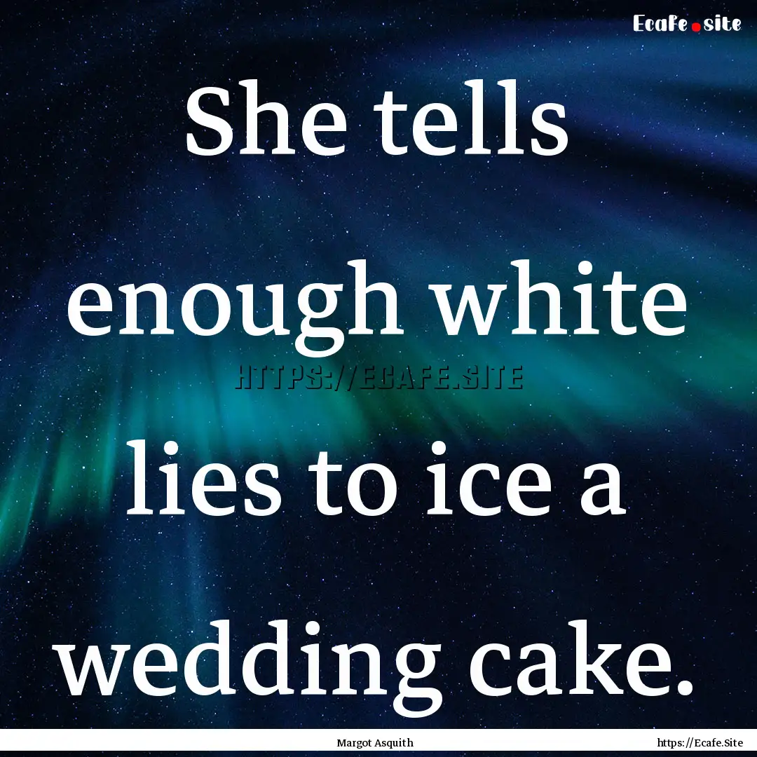 She tells enough white lies to ice a wedding.... : Quote by Margot Asquith