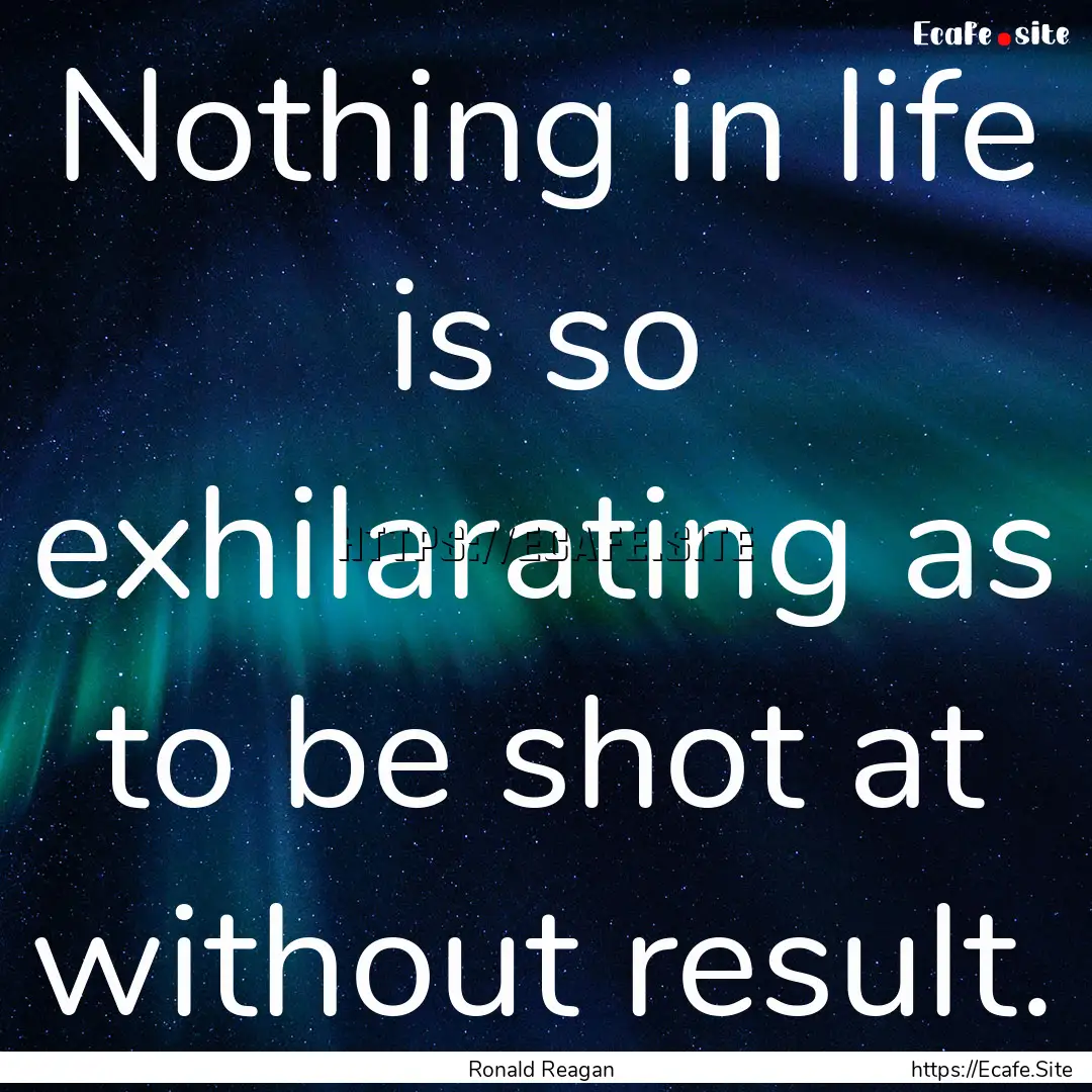 Nothing in life is so exhilarating as to.... : Quote by Ronald Reagan