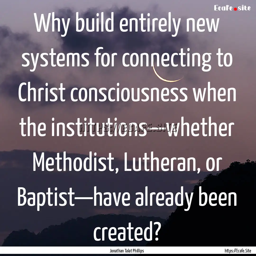 Why build entirely new systems for connecting.... : Quote by Jonathan Talat Phillips