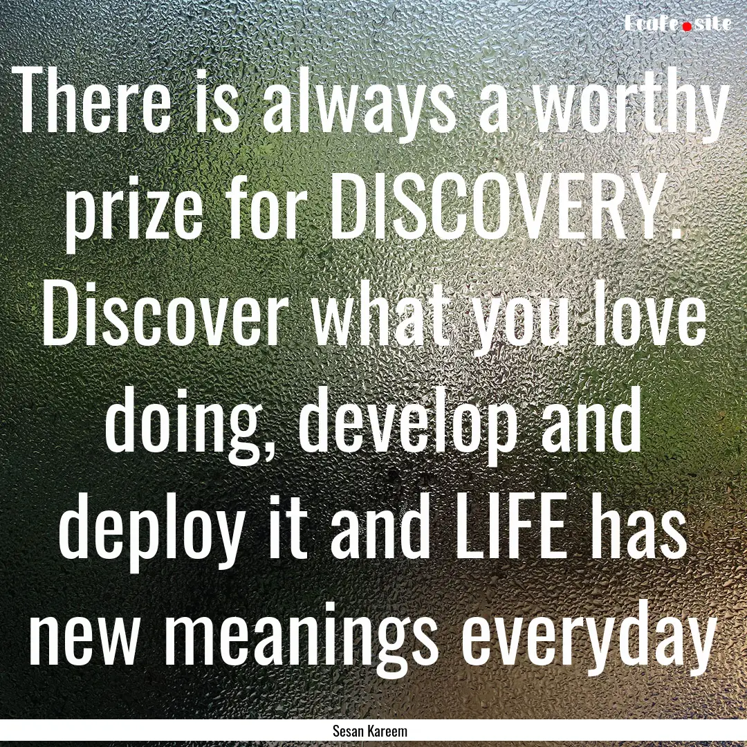 There is always a worthy prize for DISCOVERY..... : Quote by Sesan Kareem