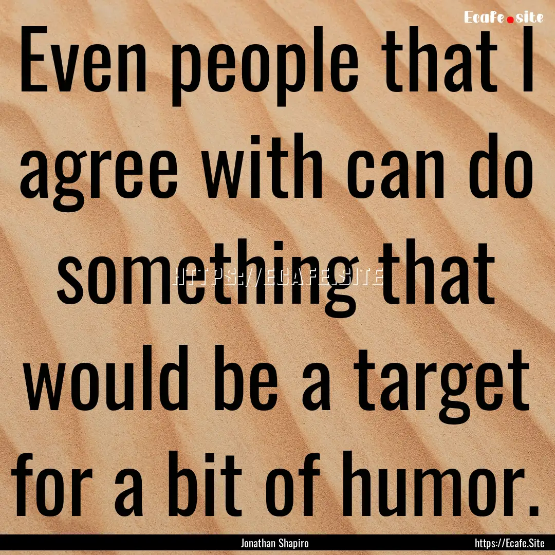 Even people that I agree with can do something.... : Quote by Jonathan Shapiro