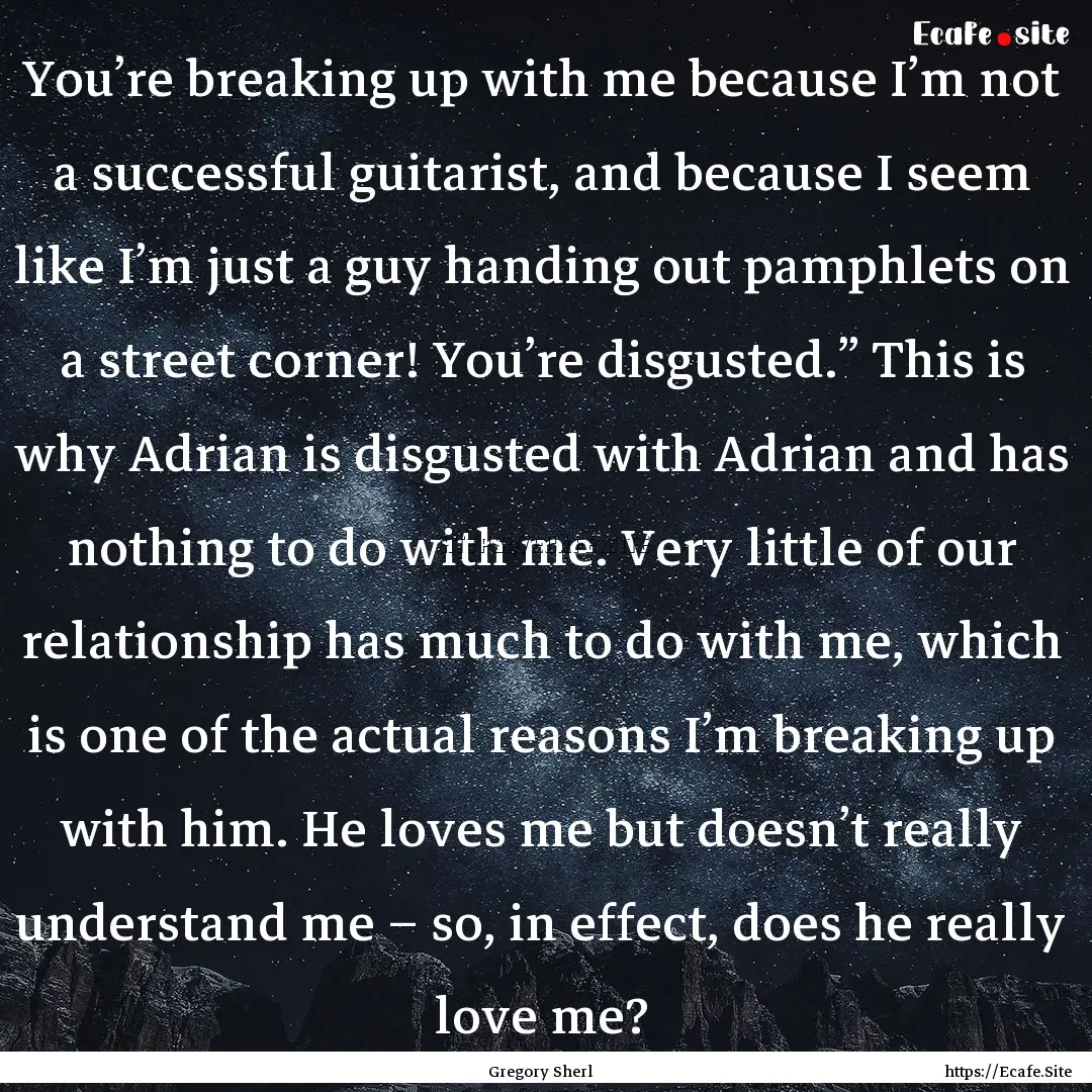 You’re breaking up with me because I’m.... : Quote by Gregory Sherl