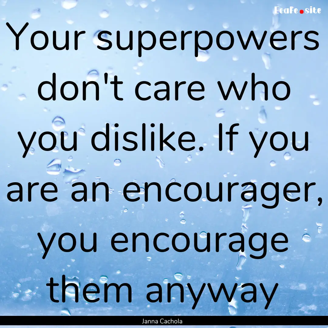 Your superpowers don't care who you dislike..... : Quote by Janna Cachola