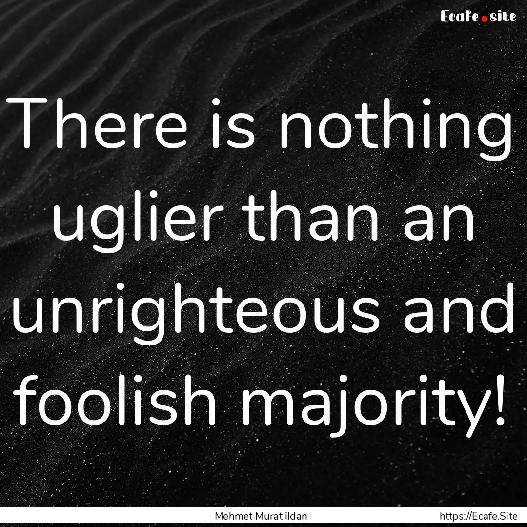 There is nothing uglier than an unrighteous.... : Quote by Mehmet Murat ildan