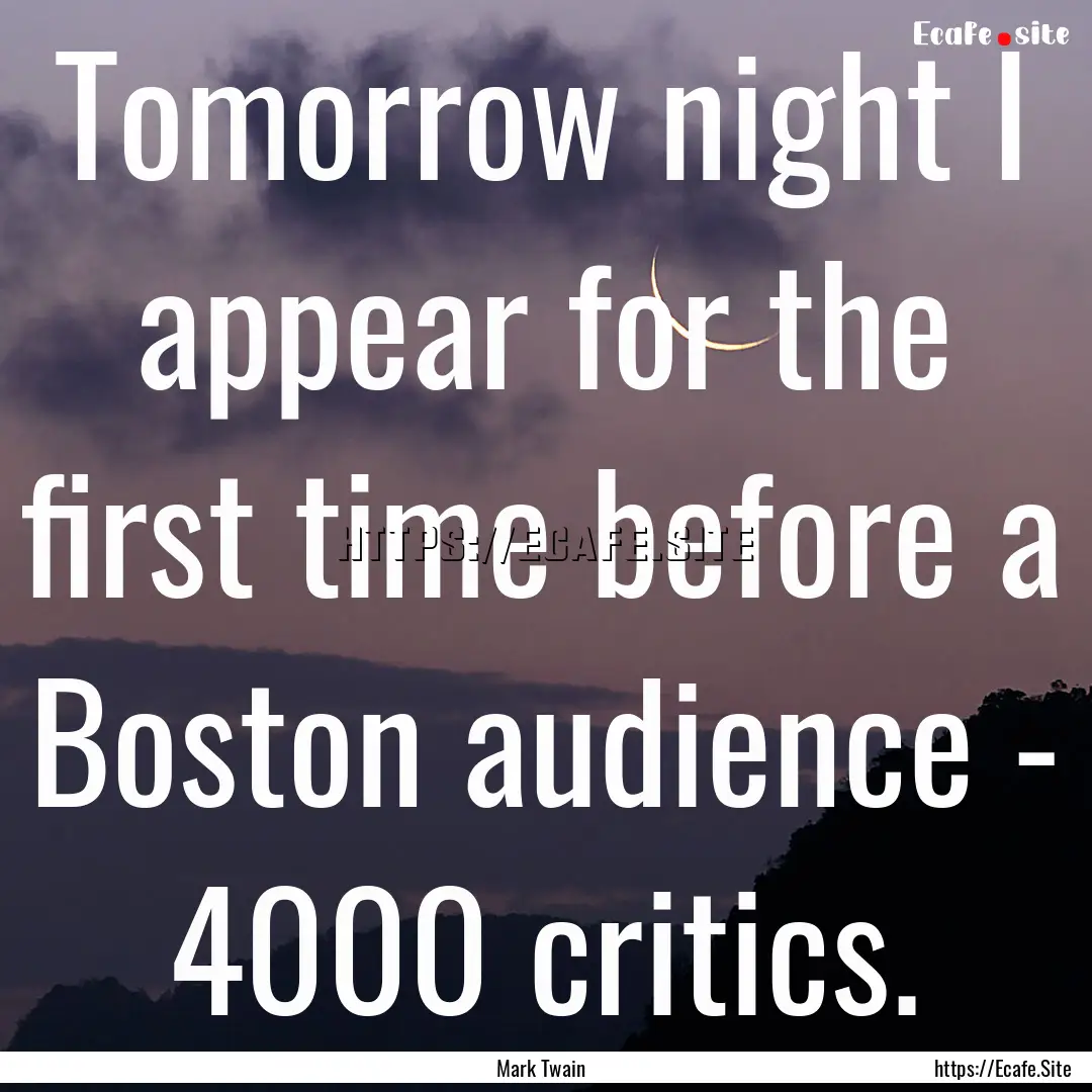 Tomorrow night I appear for the first time.... : Quote by Mark Twain