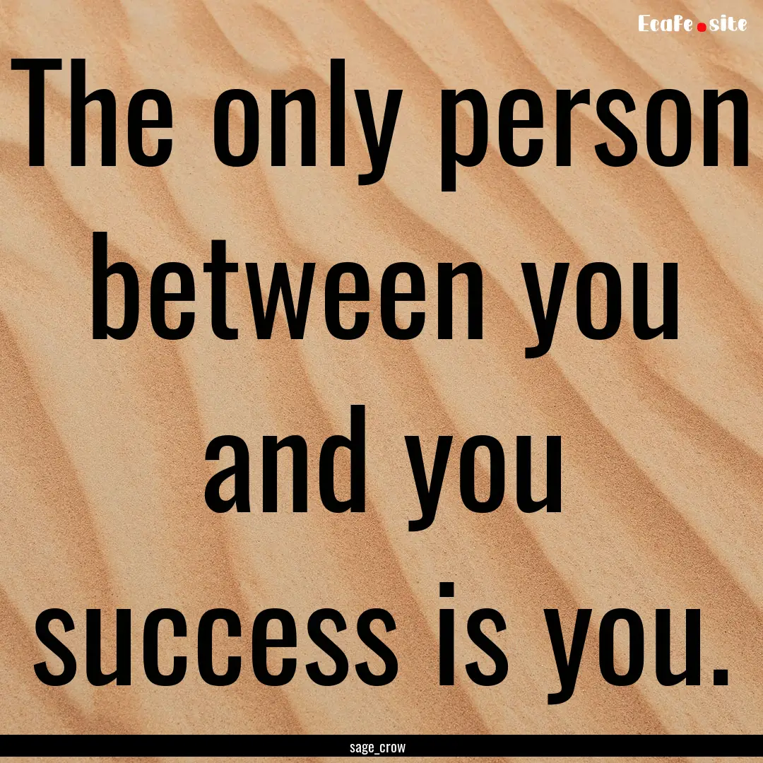 The only person between you and you success.... : Quote by sage_crow