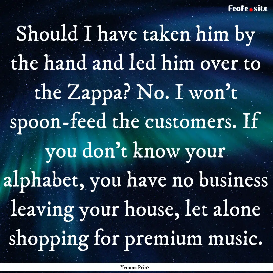 Should I have taken him by the hand and led.... : Quote by Yvonne Prinz