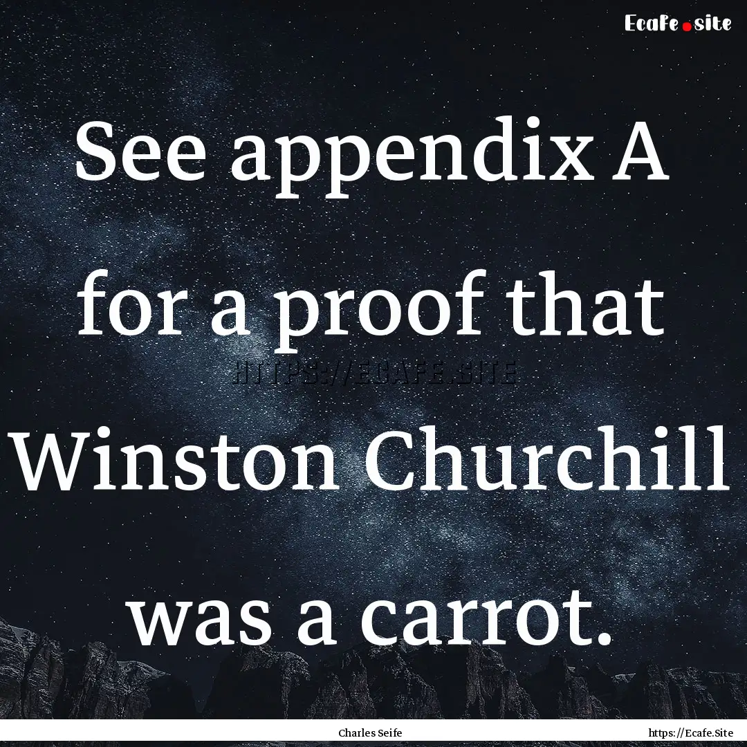 See appendix A for a proof that Winston Churchill.... : Quote by Charles Seife