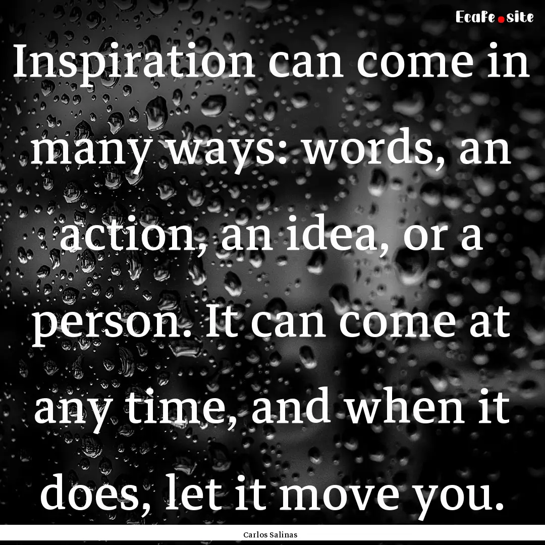 Inspiration can come in many ways: words,.... : Quote by Carlos Salinas